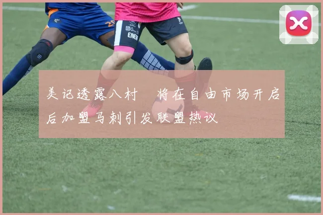 美记透露八村塁将在自由市场开启后加盟马刺引发联盟热议