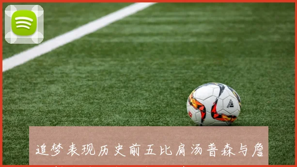 追梦表现历史前五比肩汤普森与詹姆斯关键战役的辉煌时刻