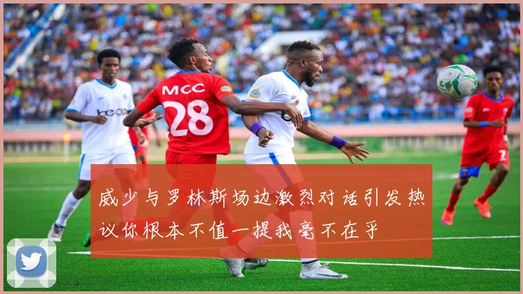 威少与罗林斯场边激烈对话引发热议你根本不值一提我毫不在乎